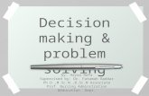 Decision making & problem solving by: Hayaa Nafa Supervised by: Dr. Fatamah Baddar Ph.D.,M.Sc.N.,B.Sc.N Associate Prof. Nursing Adminstration &Education.