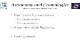 Astronomy and Cosmologies Mon.23.May 2005, Spring 2005, Zita Your research presentations –For the presenters –For the audience A new view of the Beginning.