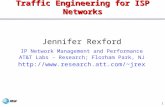 1 Traffic Engineering for ISP Networks Jennifer Rexford IP Network Management and Performance AT&T Labs - Research; Florham Park, NJ jrex.