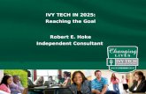 IVY TECH IN 2025: Reaching the Goal Robert E. Hoke Independent Consultant IVY TECH IN 2025: Reaching the Goal Robert E. Hoke Independent Consultant Page.
