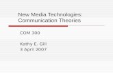 New Media Technologies: Communication Theories COM 300 Kathy E. Gill 3 April 2007.