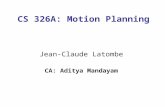 CS 326A: Motion Planning Jean-Claude Latombe CA: Aditya Mandayam.