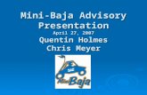 Mini-Baja Advisory Presentation April 27, 2007 Quentin Holmes Chris Meyer.