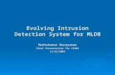 Evolving Intrusion Detection System for MLDB Muthukumar Narayanan Final Presentation for CS401 11/22/2004.