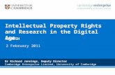 N Intellectual Property Rights and Research in the Digital Age CRASSH 2 February 2011 Dr Richard Jennings, Deputy Director Cambridge Enterprise Limited,