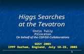 1 Higgs Searches at the Tevatron Chris Tully Princeton On behalf of the CDF/D0 Collaborations SUSY 2005 IPPP Durham, England, July 18-25, 2005.
