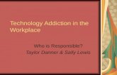 Technology Addiction in the Workplace Who is Responsible? Taylor Danner & Sally Lewis.