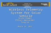 Wireless Telemetry System for Solar Vehicle Scott Cowan Elliot Hernandez Tung Le March 14, 2011 Scott Cowan Elliot Hernandez Tung Le March 14, 2011 School.