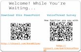 Welcome! While You’re Waiting... Download this PowerPointVoiceThread Survey How familiar are you with VoiceThread? .