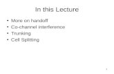 1 In this Lecture More on handoff Co-channel interference Trunking Cell Splitting.