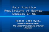 Fair Practice Regulations of Broker-Dealers in US Hatice Ozge Uysal UPENN – Wharton School The Capital Markets Board of Turkey Program.