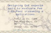 Designing QoE experiments to evaluate Peer-to-Peer streaming applications Tom Z.J. Fu, CUHK Dah Ming Chiu, CUHK Zhibin Lei, ASTRI VCIP 2010, Huang Shan,