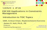 Lecture of © Washington State University-2013 1 Introduction to TOC Topics DBR, Critical Chain, Replenishment Overview EM 530 Applications in Constraints.