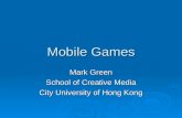 Mobile Games Mark Green School of Creative Media City University of Hong Kong.