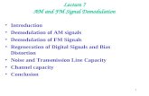 1 Lecture 7 AM and FM Signal Demodulation Introduction Demodulation of AM signals Demodulation of FM Signals Regeneration of Digital Signals and Bias Distortion.