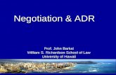 Prof. John Barkai William S. Richardson School of Law University of Hawaii Negotiation& ADR Negotiation & ADR.