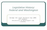 Legislative History: Federal and Washington Bridge the Legal Research Gap 2005 Ann Hemmens University of Washington Law Library.