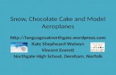 Snow, Chocolate Cake and Model Aeroplanes   Kate Shepheard-Walwyn Vincent Everett Northgate High School, Dereham,