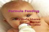 Formula Feeding By\Wafa Sharee Mareer 426204482. At the end of this presentation the student will have a good specific base of data about formula feeding.
