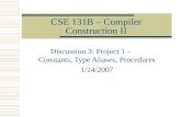 CSE 131B – Compiler Construction II Discussion 3: Project 1 – Constants, Type Aliases, Procedures 1/24/2007.