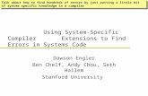 Using System-Specific Compiler Extensions to Find Errors in Systems Code Dawson Engler Ben Chelf, Andy Chou, Seth Hallem Stanford University Talk about.