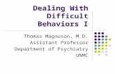 Dealing With Difficult Behaviors I Thomas Magnuson, M.D. Assistant Professor Department of Psychiatry UNMC.