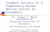 Student Success in a Competency-based Online Course in Economics Dr. Steven C. Myers myers@uakron.edu Associate Professor of Economics The University of.