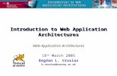 Introduction to Web Application Architectures Web Application Architectures 18 th March 2005 Bogdan L. Vrusias b.vrusias@surrey.ac.uk.