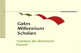 0 “Leaders for America’s Future”. 1 About the Program The Gates Millennium Scholars (GMS) program is funded by a 1 billion dollar grant from the Bill.