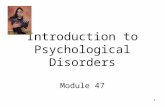 1 Introduction to Psychological Disorders Module 47.