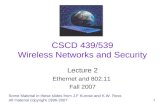 1 CSCD 439/539 Wireless Networks and Security Lecture 2 Ethernet and 802.11 Fall 2007 Some Material in these slides from J.F Kurose and K.W. Ross All material.