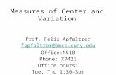 Measures of Center and Variation Prof. Felix Apfaltrer fapfaltrer@bmcc.cuny.edu Office:N518 Phone: X7421 Office hours: Tue, Thu 1:30-3pm.