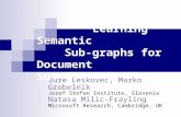 Learning Semantic Sub-graphs for Document Summarization Jure Leskovec, Marko Grobelnik Jozef Stefan Institute, Slovenia Natasa Milic-Frayling Microsoft.