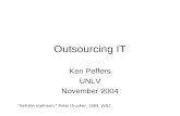 Outsourcing IT Ken Peffers UNLV November 2004 “Sell the mailroom.” Peter Drucker, 1989, WSJ.