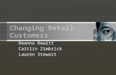 Changing Retail Customers Deanna Dewitt Caitlin Zimbrick Lauren Stewart.