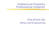 Intellectual Property, Professional Integrity PHIL/ENGR 482 Ethics and Engineering.
