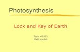 Photosynthesis Lock and Key of Earth Topic #2015 Matt Jakubik.