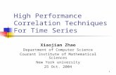 1 High Performance Correlation Techniques For Time Series Xiaojian Zhao Department of Computer Science Courant Institute of Mathematical Sciences New York.