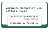 1 Variance Reduction via Lattice Rules By Pierre L’Ecuyer and Christiane Lemieux Presented by Yanzhi Li.