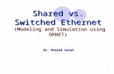 1 Shared vs. Switched Ethernet (Modeling and Simulation using OPNET) Dr. Khaled Salah.