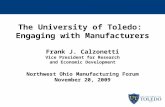 The University of Toledo: Engaging with Manufacturers Frank J. Calzonetti Vice President for Research and Economic Development Northwest Ohio Manufacturing.