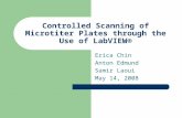 Controlled Scanning of Microtiter Plates through the Use of LabVIEW® Erica Chin Anton Edmund Samir Laoui May 14, 2008.