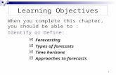 1 Learning Objectives When you complete this chapter, you should be able to : Identify or Define:  Forecasting  Types of forecasts  Time horizons