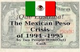 By Two People With(Out) Cash. The Beginnings of the Crisis The Mexican Peso Crisis began in 1994. The Mexican Peso Crisis began in 1994. In happened,