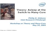 Theory: Asleep at the Switch to Many-Core Phillip B. Gibbons Intel Research Pittsburgh Workshop on Theory and Many-Core May 29, 2009 Slides are © Phillip.