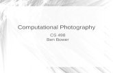 Computational Photography CS 498 Ben Bower. What is computational photography? What is it used for? Computational imaging techniques â€“ High Dynamic Range