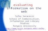 © Tefko Saracevic, Rutgers University 1 evaluating information on the web Tefko Saracevic School of Communication, Information and Library Studies Rutgers.