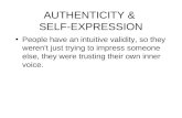 AUTHENTICITY & SELF-EXPRESSION People have an intuitive validity, so they weren’t just trying to impress someone else, they were trusting their own inner.