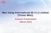 Man Sang International (B.V.I.) Limited (Ticker MHJ) Investor Presentation March 2010 1.