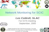 1 Network Monitoring for SCIC Les Cottrell, SLAC For ICFA meeting September, 2005 Initially funded by DoE Field Work proposal. Currently partially funded.
